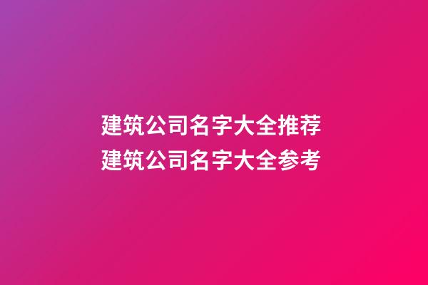 建筑公司名字大全推荐 建筑公司名字大全参考-第1张-公司起名-玄机派